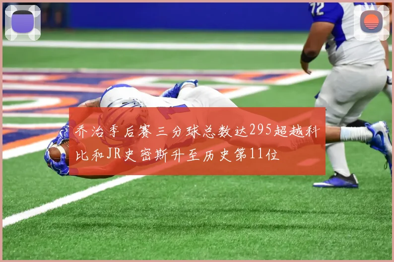 乔治季后赛三分球总数达295超越科比和JR史密斯升至历史第11位